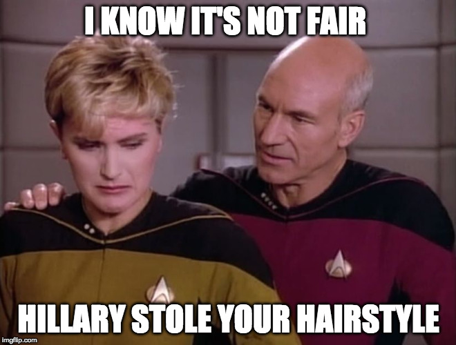 She wears pantsuits too | I KNOW IT'S NOT FAIR; HILLARY STOLE YOUR HAIRSTYLE | image tagged in picard - it's not you,it's me,hillary clinton | made w/ Imgflip meme maker
