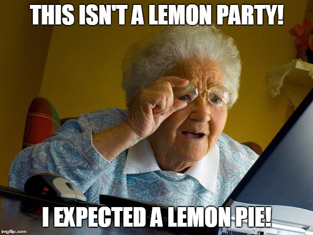 Grandma Finds The Internet Meme | THIS ISN'T A LEMON PARTY! I EXPECTED A LEMON PIE! | image tagged in memes,grandma finds the internet | made w/ Imgflip meme maker