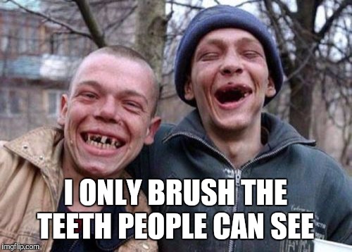 Ugly Twins | I ONLY BRUSH THE TEETH PEOPLE CAN SEE | image tagged in memes,ugly twins | made w/ Imgflip meme maker
