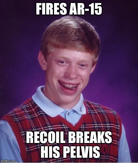 WHAT'S NEXT?  |  FIRES AR-15; RECOIL BREAKS HIS PELVIS | image tagged in memes,bad luck brian | made w/ Imgflip meme maker