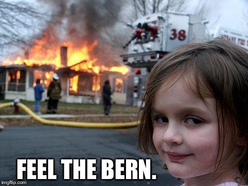 Disaster Girl Meme | FEEL THE BERN. | image tagged in memes,disaster girl | made w/ Imgflip meme maker