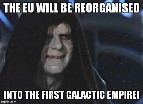 Emperor Palpatine  | THE EU WILL BE REORGANISED; INTO THE FIRST GALACTIC EMPIRE! | image tagged in emperor palpatine | made w/ Imgflip meme maker