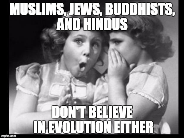 Psst I'll let you in on a secret | MUSLIMS, JEWS, BUDDHISTS, AND HINDUS DON'T BELIEVE IN EVOLUTION EITHER | image tagged in psst i'll let you in on a secret | made w/ Imgflip meme maker