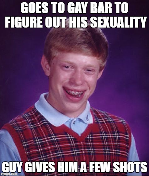Meanwhile, in Orlando | GOES TO GAY BAR TO FIGURE OUT HIS SEXUALITY; GUY GIVES HIM A FEW SHOTS | image tagged in memes,bad luck brian,orlando shooting,terrorist,muslim,funny | made w/ Imgflip meme maker