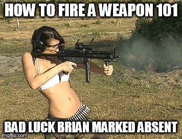 HOW TO FIRE A WEAPON 101 BAD LUCK BRIAN MARKED ABSENT | made w/ Imgflip meme maker