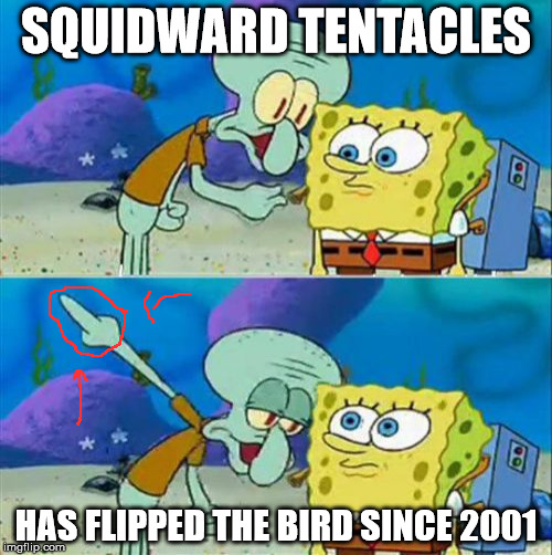 Evil Squidward | SQUIDWARD TENTACLES; HAS FLIPPED THE BIRD SINCE 2001 | image tagged in memes,talk to spongebob,funny,spongebob,squidward | made w/ Imgflip meme maker