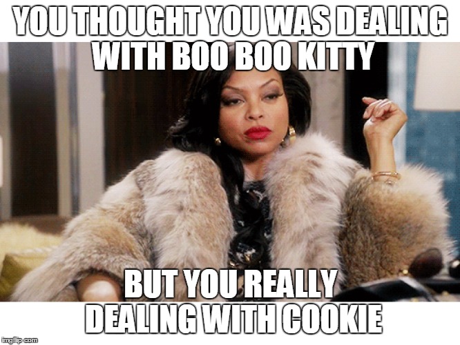 Cookie and Boo Boo Kitty | YOU THOUGHT YOU WAS DEALING WITH BOO BOO KITTY; BUT YOU REALLY DEALING WITH COOKIE | image tagged in you thought you was dealing with boo boo kitty,boo boo kitty and cookie,cookie lyons,cookie empire,empire cookie,empire boo boo | made w/ Imgflip meme maker