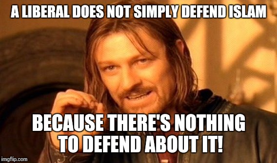 One Does Not Simply Meme | A LIBERAL DOES NOT SIMPLY DEFEND ISLAM BECAUSE THERE'S NOTHING TO DEFEND ABOUT IT! | image tagged in memes,one does not simply | made w/ Imgflip meme maker