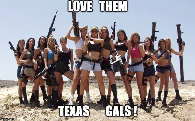 LOVE   THEM; TEXAS       GALS ! | image tagged in texas gals | made w/ Imgflip meme maker