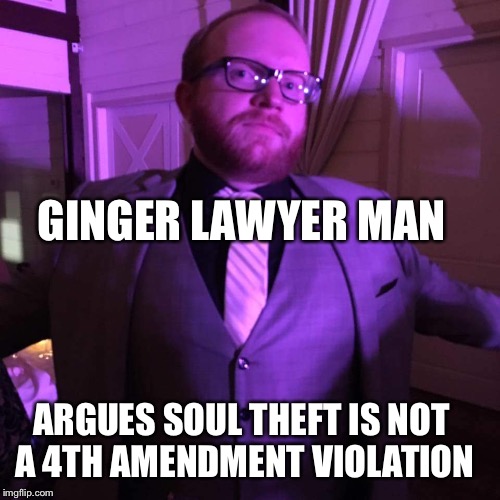 Ginger Lawyer Man | GINGER LAWYER MAN; ARGUES SOUL THEFT IS NOT A 4TH AMENDMENT VIOLATION | image tagged in ginger,ginger lawyer man | made w/ Imgflip meme maker