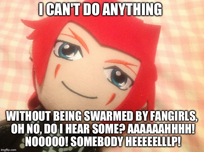 I CAN'T DO ANYTHING; WITHOUT BEING SWARMED BY FANGIRLS, OH NO, DO I HEAR SOME? AAAAAAHHHH! NOOOOO! SOMEBODY HEEEEELLLP! | image tagged in axel,really | made w/ Imgflip meme maker
