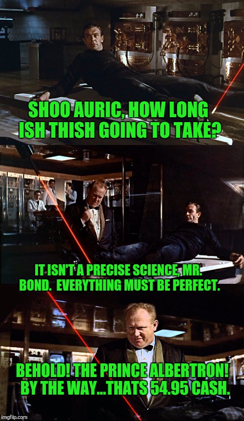 James Bond Piercings Before It Was Cool | SHOO AURIC, HOW LONG ISH THISH GOING TO TAKE? IT ISN'T A PRECISE SCIENCE, MR. BOND.  EVERYTHING MUST BE PERFECT. BEHOLD! THE PRINCE ALBERTRON!  BY THE WAY...THATS 54.95 CASH. | image tagged in james bond | made w/ Imgflip meme maker