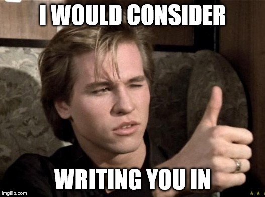 I WOULD CONSIDER WRITING YOU IN | made w/ Imgflip meme maker