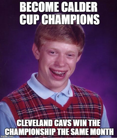 Bad Luck Brian | BECOME CALDER CUP CHAMPIONS; CLEVELAND CAVS WIN THE CHAMPIONSHIP THE SAME MONTH | image tagged in memes,bad luck brian | made w/ Imgflip meme maker