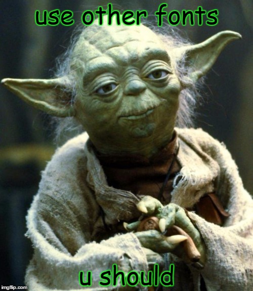 Star Wars Yoda | use other fonts; u should | image tagged in memes,star wars yoda | made w/ Imgflip meme maker