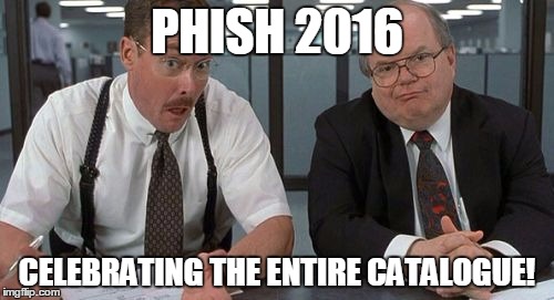 The Bobs | PHISH 2016; CELEBRATING THE ENTIRE CATALOGUE! | image tagged in memes,the bobs | made w/ Imgflip meme maker