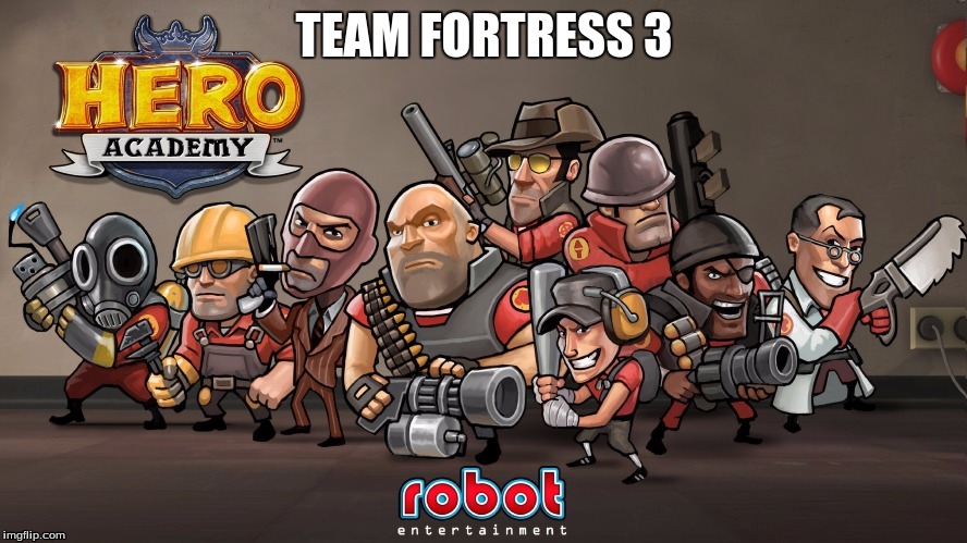TEAM FORTRESS 3 | image tagged in tf2 | made w/ Imgflip meme maker