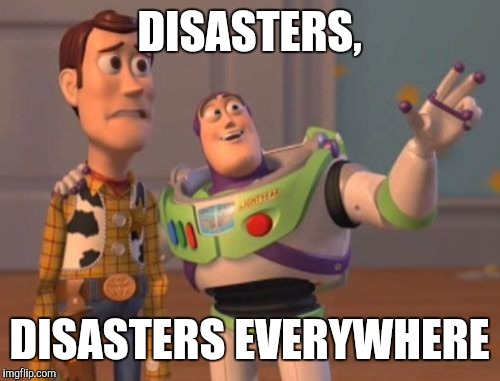 X, X Everywhere | DISASTERS, DISASTERS EVERYWHERE | image tagged in memes,x x everywhere | made w/ Imgflip meme maker