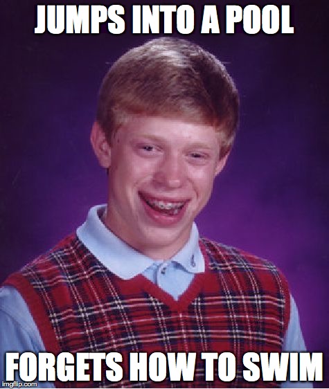 Bad Luck Brian | JUMPS INTO A POOL; FORGETS HOW TO SWIM | image tagged in memes,bad luck brian | made w/ Imgflip meme maker