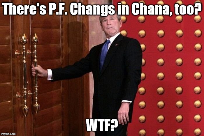 There's P.F. Changs in Chana, too? WTF? | image tagged in george bush | made w/ Imgflip meme maker