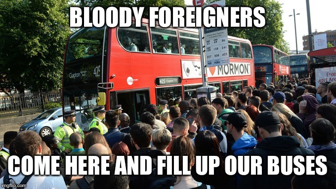BLOODY FOREIGNERS; COME HERE AND FILL UP OUR BUSES | image tagged in full bus,foreigner,bloody,racism,arrogant | made w/ Imgflip meme maker