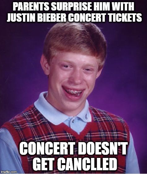 Bad Luck Brian | PARENTS SURPRISE HIM WITH JUSTIN BIEBER CONCERT TICKETS; CONCERT DOESN'T GET CANCLLED | image tagged in memes,bad luck brian | made w/ Imgflip meme maker