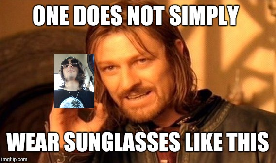 One Does Not Simply Meme | ONE DOES NOT SIMPLY; WEAR SUNGLASSES LIKE THIS | image tagged in memes,one does not simply | made w/ Imgflip meme maker