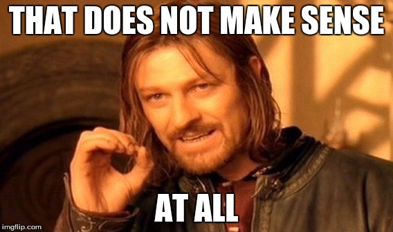 One Does Not Simply Meme | THAT DOES NOT MAKE SENSE AT ALL | image tagged in memes,one does not simply | made w/ Imgflip meme maker