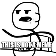 cereal guy hd | THIS IS NOT A MEME | image tagged in cereal guy hd | made w/ Imgflip meme maker