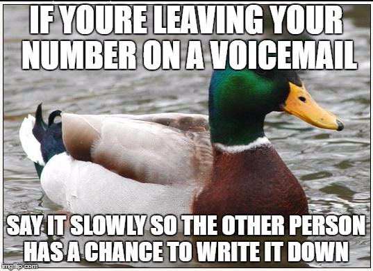 Actual Advice Mallard Meme | IF YOURE LEAVING YOUR NUMBER ON A VOICEMAIL; SAY IT SLOWLY SO THE OTHER PERSON HAS A CHANCE TO WRITE IT DOWN | image tagged in memes,actual advice mallard,AdviceAnimals | made w/ Imgflip meme maker