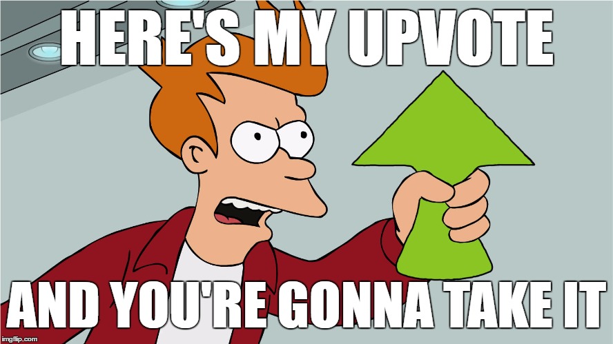 HERE'S MY UPVOTE AND YOU'RE GONNA TAKE IT | made w/ Imgflip meme maker