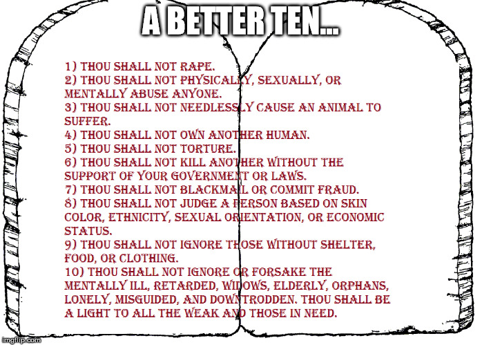 A Better Ten |  A BETTER TEN... | image tagged in a happy_terd original,god,religious,ten commandments | made w/ Imgflip meme maker