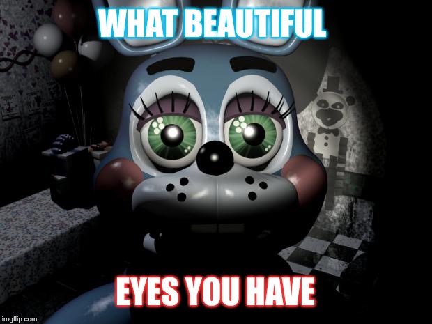 FNAF 2 toy Bonnie  | WHAT BEAUTIFUL; EYES YOU HAVE | image tagged in fnaf 2 toy bonnie | made w/ Imgflip meme maker