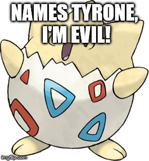 tyrone, the dark one | NAMES TYRONE, I'M EVIL! | image tagged in tyrone | made w/ Imgflip meme maker