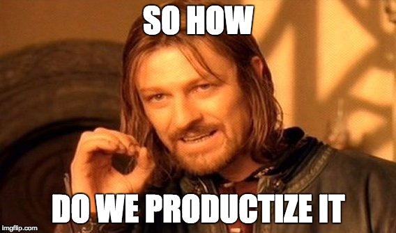 One Does Not Simply | SO HOW; DO WE PRODUCTIZE IT | image tagged in memes,one does not simply | made w/ Imgflip meme maker