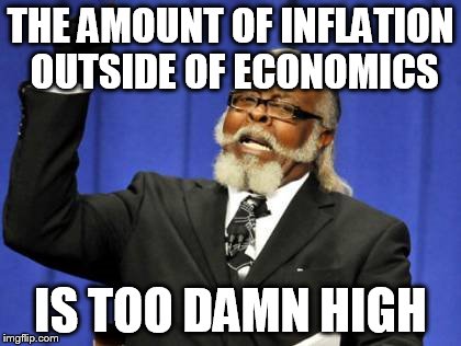 Too Damn High Meme | THE AMOUNT OF INFLATION OUTSIDE OF ECONOMICS IS TOO DAMN HIGH | image tagged in memes,too damn high | made w/ Imgflip meme maker