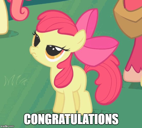 CONGRATULATIONS | image tagged in let me tell you why that's bullshit applebloom | made w/ Imgflip meme maker