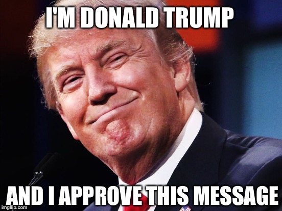 I'M DONALD TRUMP AND I APPROVE THIS MESSAGE | made w/ Imgflip meme maker