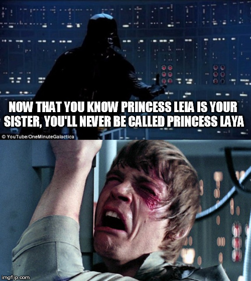 playa | NOW THAT YOU KNOW PRINCESS LEIA IS YOUR SISTER, YOU'LL NEVER BE CALLED PRINCESS LAYA | image tagged in darth vader luke skywalker,star wars,luke skywalker,darth vader | made w/ Imgflip meme maker