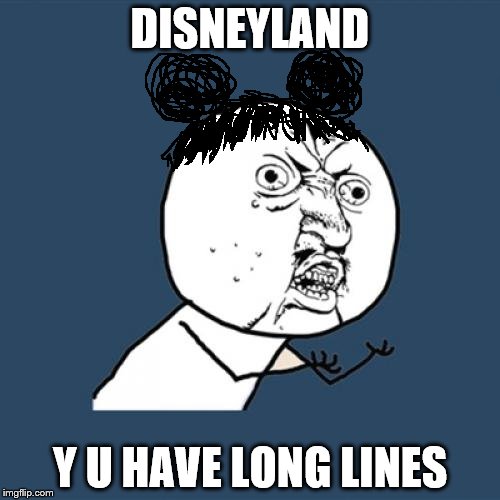Disneyland reaction to long lines | DISNEYLAND; Y U HAVE LONG LINES | image tagged in memes,y u no | made w/ Imgflip meme maker