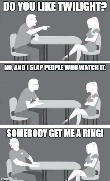 That went well. | DO YOU LIKE TWILIGHT? NO, AND I SLAP PEOPLE WHO WATCH IT. SOMEBODY GET ME A RING! | image tagged in memes,speed dating | made w/ Imgflip meme maker