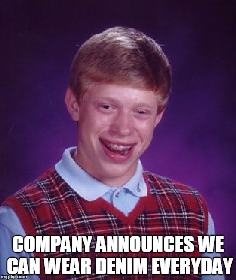 Bad Luck Brian Meme | COMPANY ANNOUNCES WE CAN WEAR DENIM EVERYDAY | image tagged in memes,bad luck brian | made w/ Imgflip meme maker