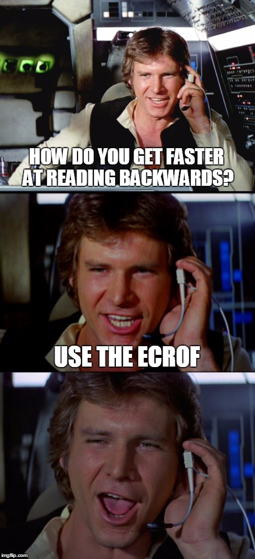 Bad Pun Han Solo | HOW DO YOU GET FASTER AT READING BACKWARDS? USE THE ECROF | image tagged in bad pun han solo | made w/ Imgflip meme maker