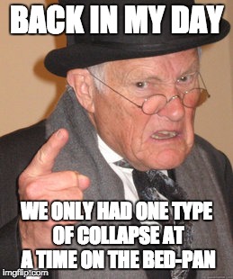 Back In My Day Meme | BACK IN MY DAY; WE ONLY HAD ONE TYPE OF COLLAPSE AT A TIME ON THE BED-PAN | image tagged in memes,back in my day | made w/ Imgflip meme maker