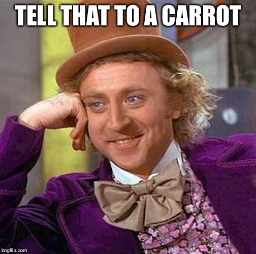 Creepy Condescending Wonka Meme | TELL THAT TO A CARROT | image tagged in memes,creepy condescending wonka | made w/ Imgflip meme maker