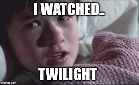 I See Dead People | I WATCHED.. TWILIGHT | image tagged in memes,i see dead people | made w/ Imgflip meme maker