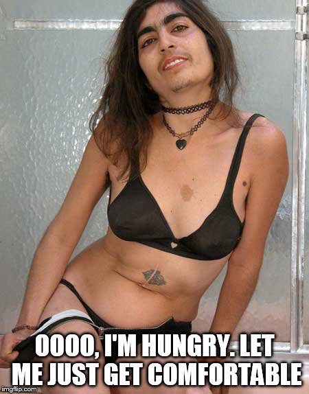 OOOO, I'M HUNGRY. LET ME JUST GET COMFORTABLE | image tagged in manuel tranny | made w/ Imgflip meme maker