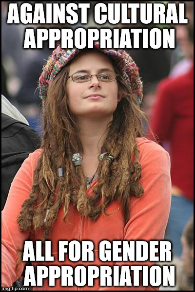 College Liberal | AGAINST CULTURAL APPROPRIATION; ALL FOR GENDER APPROPRIATION | image tagged in memes,college liberal | made w/ Imgflip meme maker