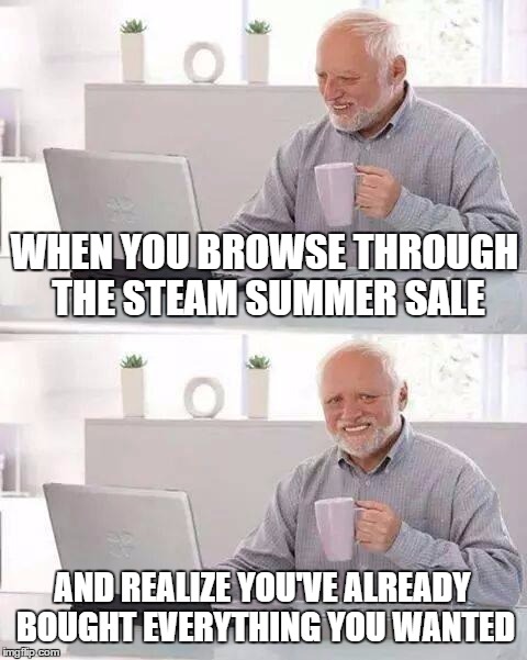 It used to be the second Christmas, not anymore | WHEN YOU BROWSE THROUGH THE STEAM SUMMER SALE; AND REALIZE YOU'VE ALREADY BOUGHT EVERYTHING YOU WANTED | image tagged in hide the pain harold | made w/ Imgflip meme maker