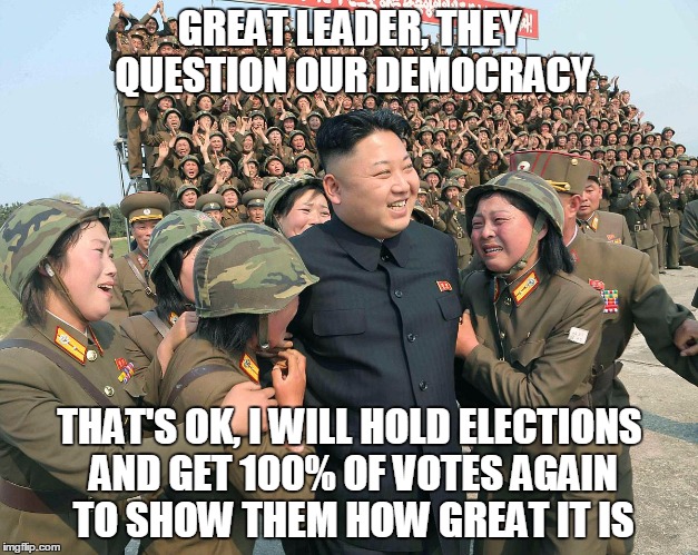 If something is democratic no one needs to tell you that | GREAT LEADER, THEY QUESTION OUR DEMOCRACY; THAT'S OK, I WILL HOLD ELECTIONS AND GET 100% OF VOTES AGAIN TO SHOW THEM HOW GREAT IT IS | image tagged in memes,democracy,north korea,kim jong-un | made w/ Imgflip meme maker